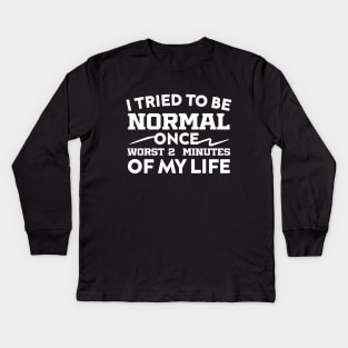 I Tried To Be Normal Once Worst 2 Minutes Of My Life Kids Long Sleeve T-Shirt